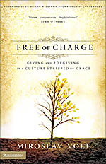 Free of Charge: Giving and Forgiving in a Culture Stripped of Grace by Miroslav Volf